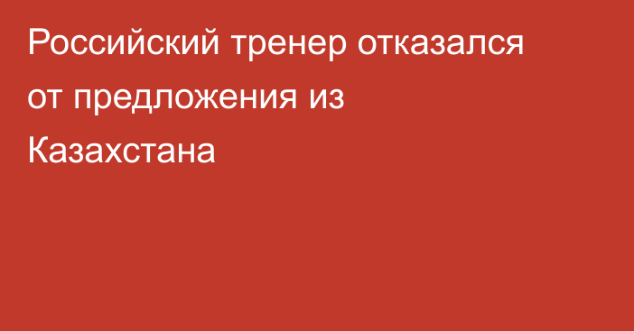 Российский тренер отказался от предложения из Казахстана
