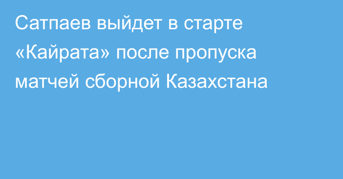 Сатпаев выйдет в старте «Кайрата» после пропуска матчей сборной Казахстана
