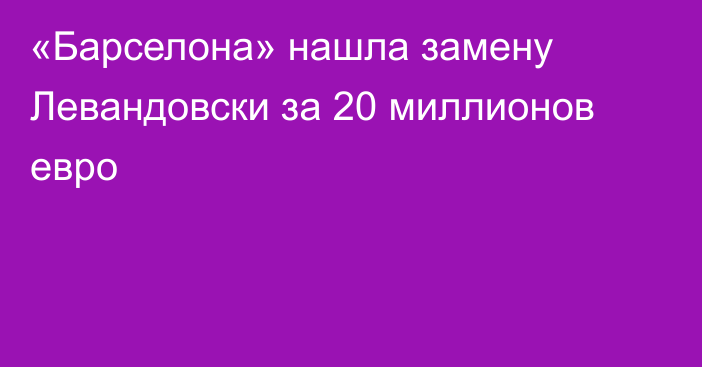 «Барселона» нашла замену Левандовски за 20 миллионов евро