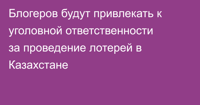 Блогеров будут привлекать к уголовной ответственности за проведение лотерей в Казахстане