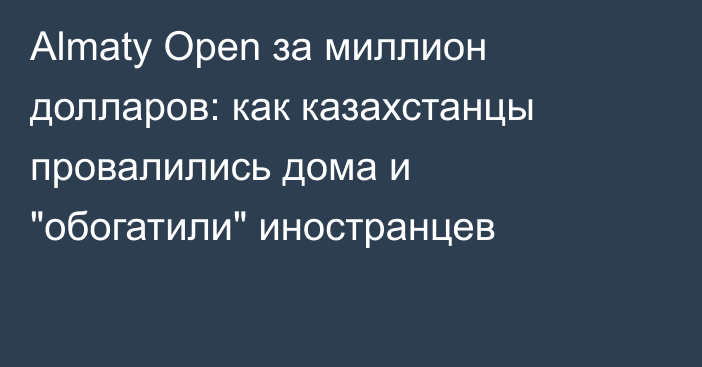 Almaty Open за миллион долларов: как казахстанцы провалились дома и 