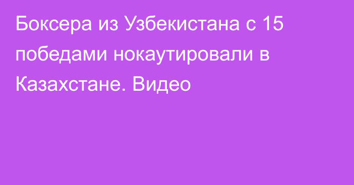 Боксера из Узбекистана с 15 победами нокаутировали в Казахстане. Видео