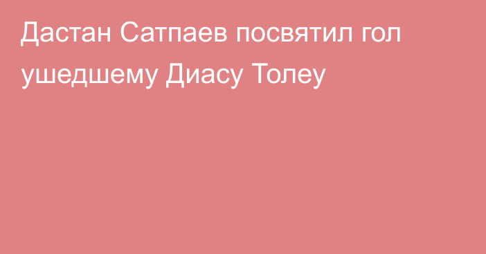 Дастан Сатпаев посвятил гол ушедшему Диасу Толеу