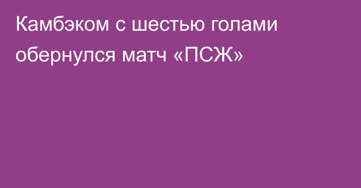 Камбэком с шестью голами обернулся матч «ПСЖ»