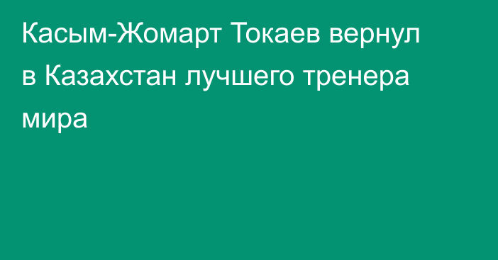 Касым-Жомарт Токаев вернул в Казахстан лучшего тренера мира