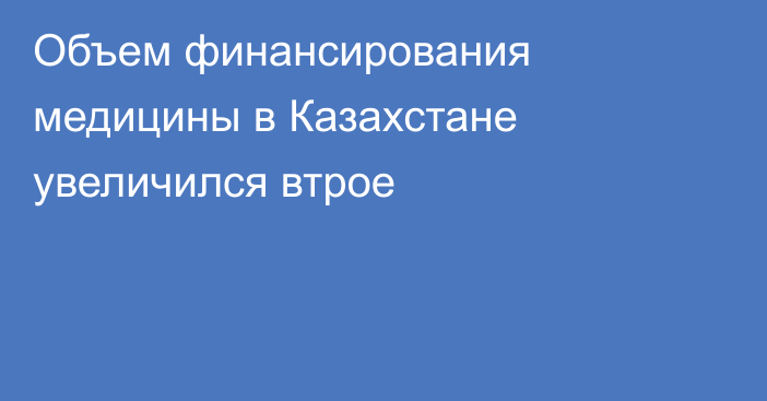 Объем финансирования медицины в Казахстане увеличился втрое