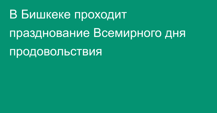 В Бишкеке проходит празднование Всемирного дня продовольствия