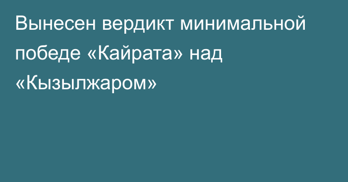 Вынесен вердикт минимальной победе «Кайрата» над «Кызылжаром»