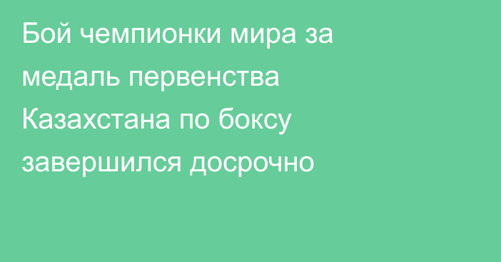 Бой чемпионки мира за медаль первенства Казахстана по боксу завершился досрочно