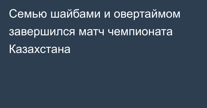 Семью шайбами и овертаймом завершился матч чемпионата Казахстана