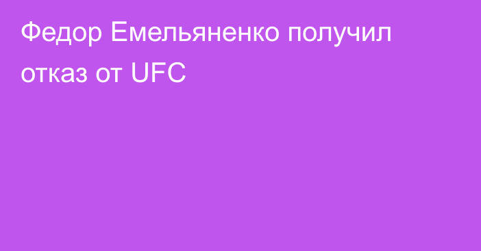 Федор Емельяненко получил отказ от UFC