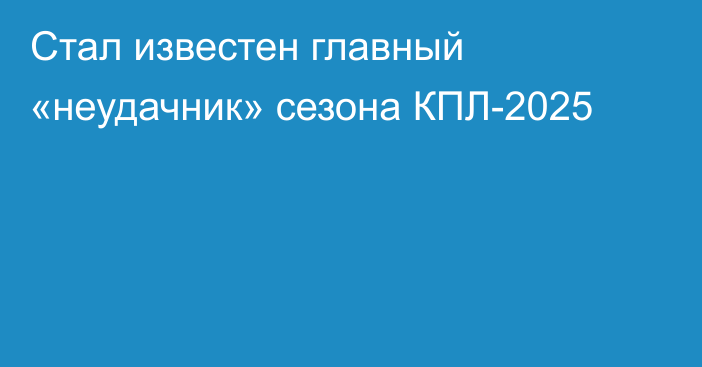 Стал известен главный «неудачник» сезона КПЛ-2025