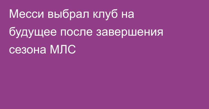 Месси выбрал клуб на будущее после завершения сезона МЛС