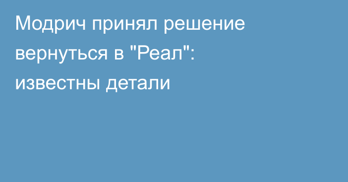 Модрич принял решение вернуться в 