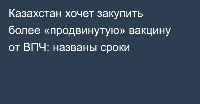 Казахстан хочет закупить более «продвинутую» вакцину от ВПЧ: названы сроки