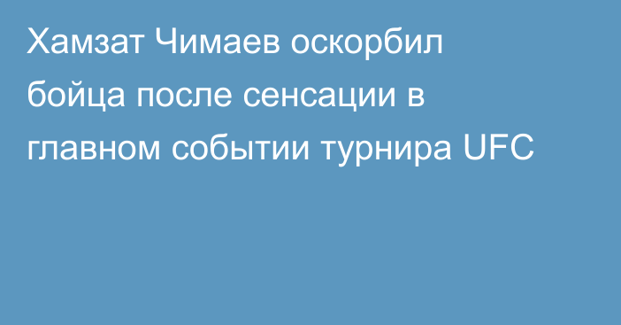 Хамзат Чимаев оскорбил бойца после сенсации в главном событии турнира UFC