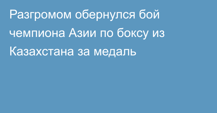 Разгромом обернулся бой чемпиона Азии по боксу из Казахстана за медаль
