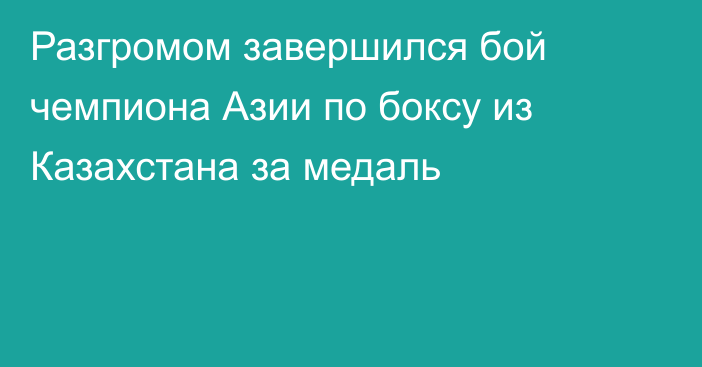 Разгромом завершился бой чемпиона Азии по боксу из Казахстана за медаль