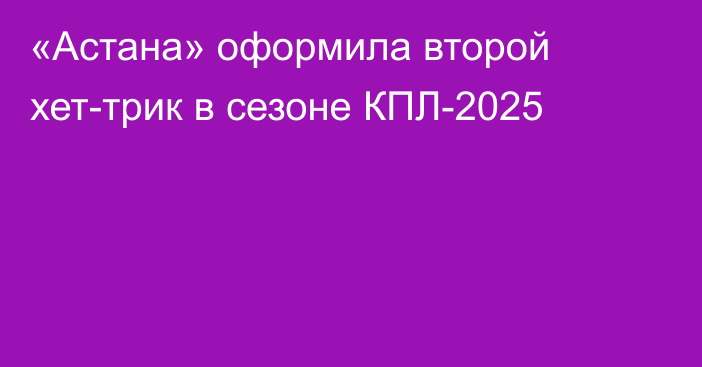 «Астана» оформила второй хет-трик в сезоне КПЛ-2025