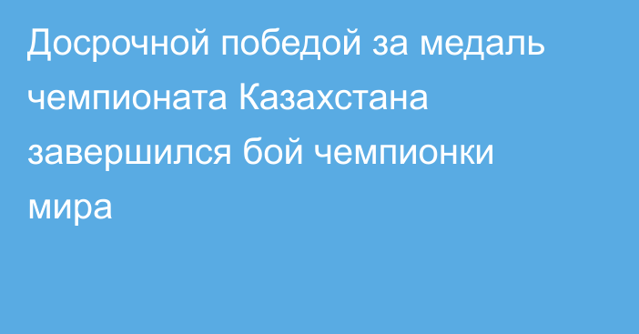 Досрочной победой за медаль чемпионата Казахстана завершился бой чемпионки мира