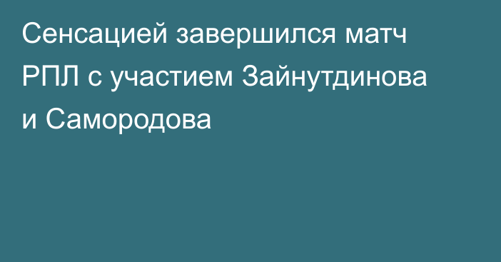 Сенсацией завершился матч РПЛ с участием Зайнутдинова и Самородова