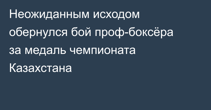 Неожиданным исходом обернулся бой проф-боксёра за медаль чемпионата Казахстана