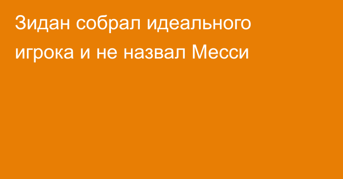 Зидан собрал идеального игрока и не назвал Месси