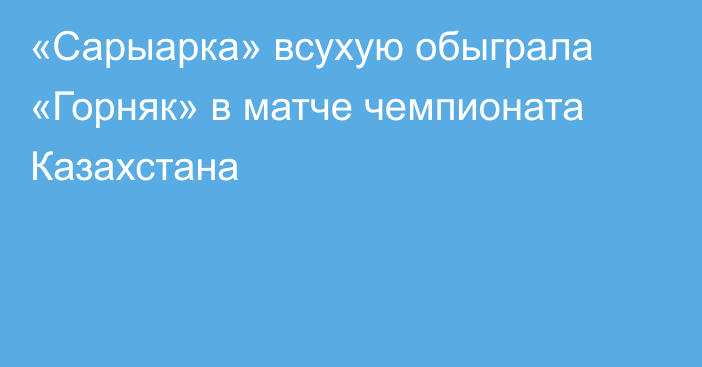 «Сарыарка» всухую обыграла «Горняк» в матче чемпионата Казахстана
