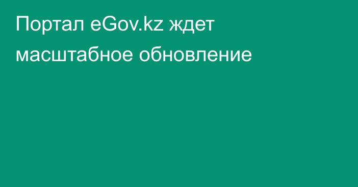 Портал eGov.kz ждет масштабное обновление
