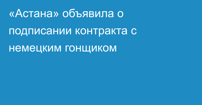 «Астана» объявила о подписании контракта с немецким гонщиком
