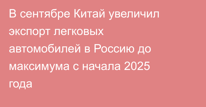 В сентябре Китай увеличил экспорт легковых автомобилей в Россию до максимума с начала 2025 года
