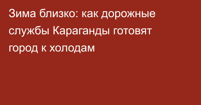 Зима близко: как дорожные службы Караганды готовят город к холодам