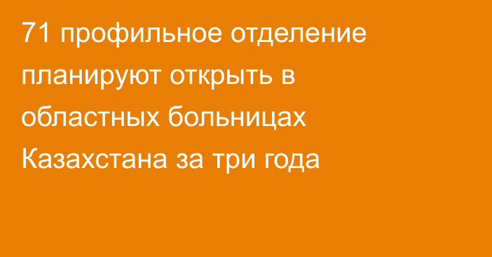71 профильное отделение планируют открыть в областных больницах Казахстана за три года