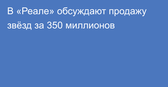 В «Реале» обсуждают продажу звёзд за 350 миллионов