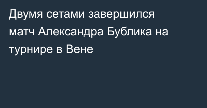 Двумя сетами завершился матч Александра Бублика на турнире в Вене