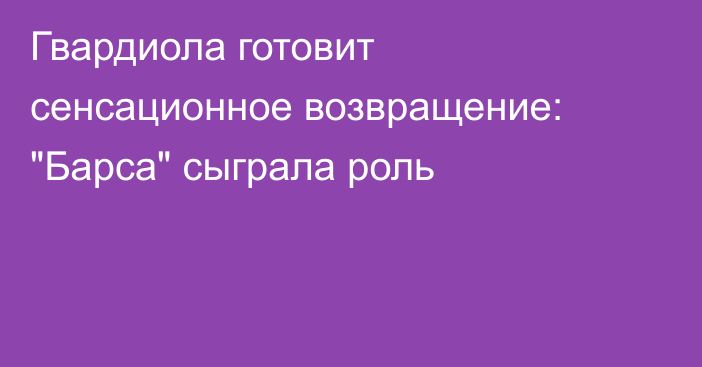 Гвардиола готовит сенсационное возвращение: 