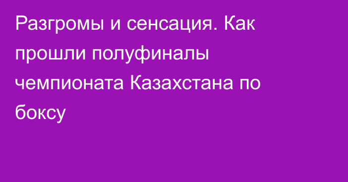Разгромы и сенсация. Как прошли полуфиналы чемпионата Казахстана по боксу