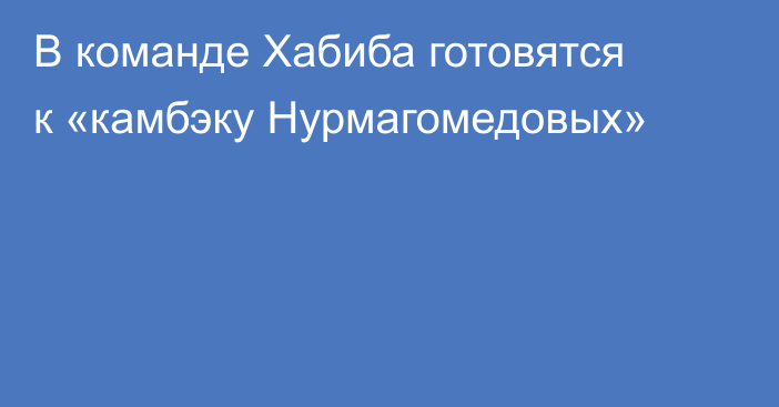 В команде Хабиба готовятся к «камбэку Нурмагомедовых»
