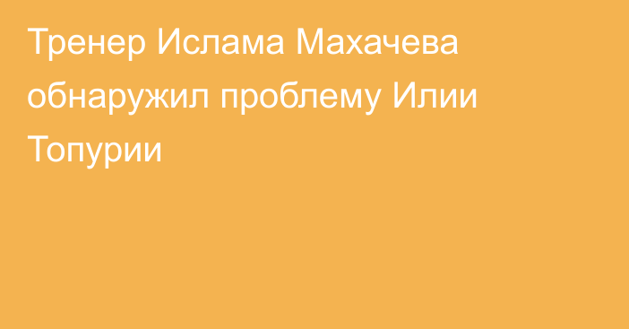 Тренер Ислама Махачева обнаружил проблему Илии Топурии