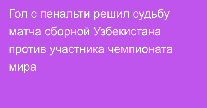 Гол с пенальти решил судьбу матча сборной Узбекистана против участника чемпионата мира