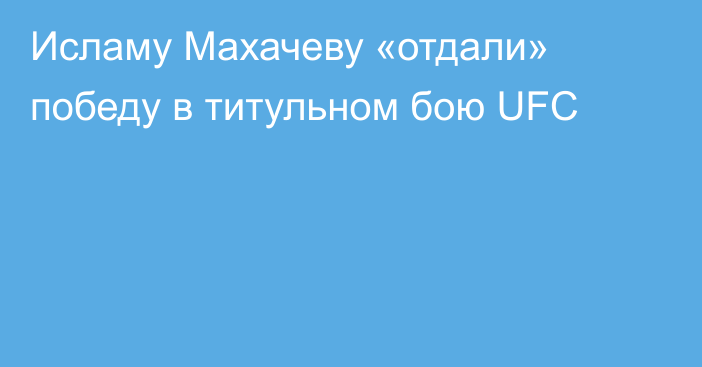 Исламу Махачеву «отдали» победу в титульном бою UFC