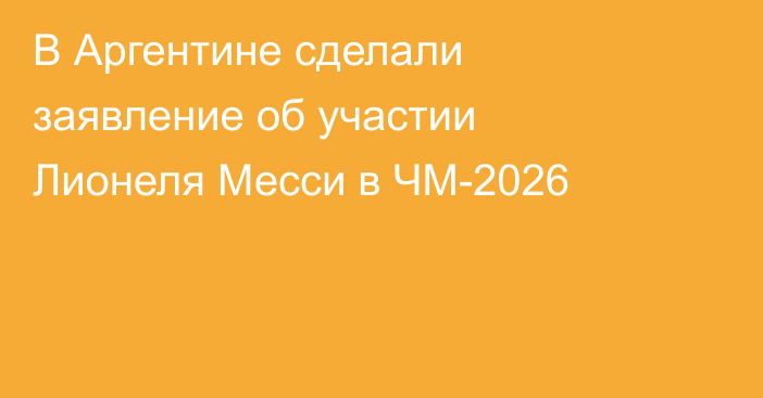 В Аргентине сделали заявление об участии Лионеля Месси в ЧМ-2026