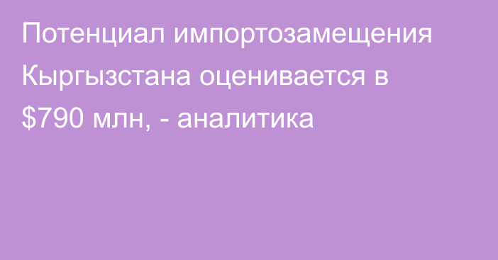 Потенциал импортозамещения Кыргызстана оценивается в $790 млн, - аналитика