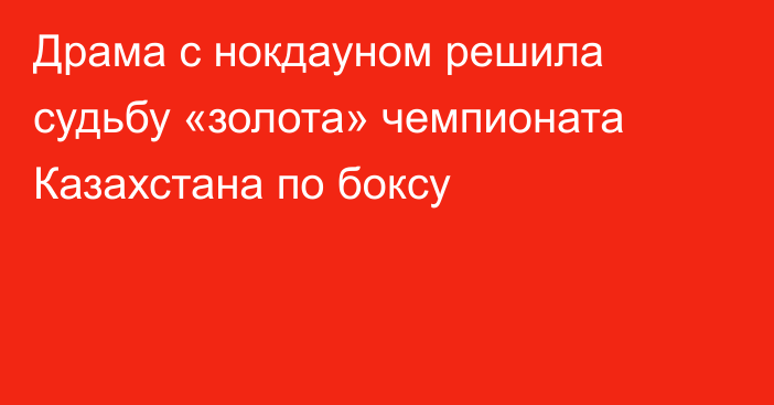 Драма с нокдауном решила судьбу «золота» чемпионата Казахстана по боксу