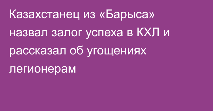 Казахстанец из «Барыса» назвал залог успеха в КХЛ и рассказал об угощениях легионерам