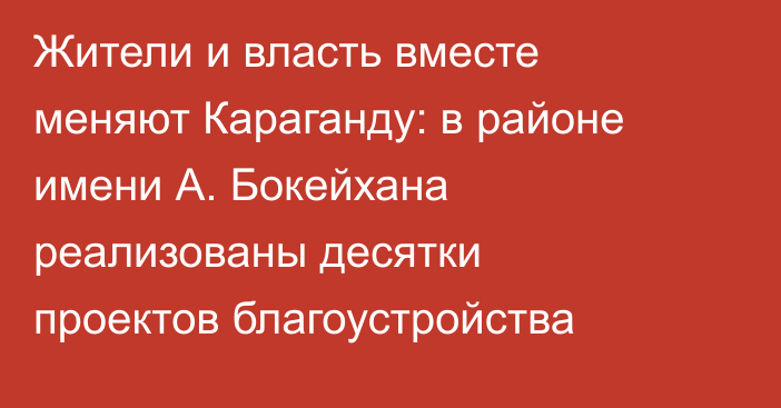 Жители и власть вместе меняют Караганду: в районе имени А. Бокейхана реализованы десятки проектов благоустройства