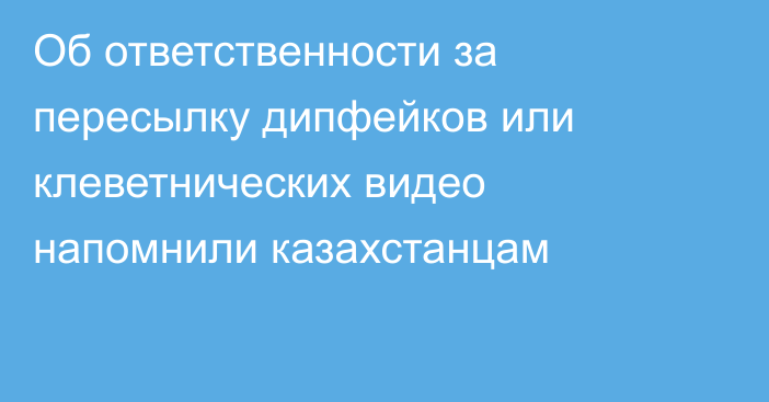 Об ответственности за пересылку дипфейков или клеветнических видео напомнили казахстанцам