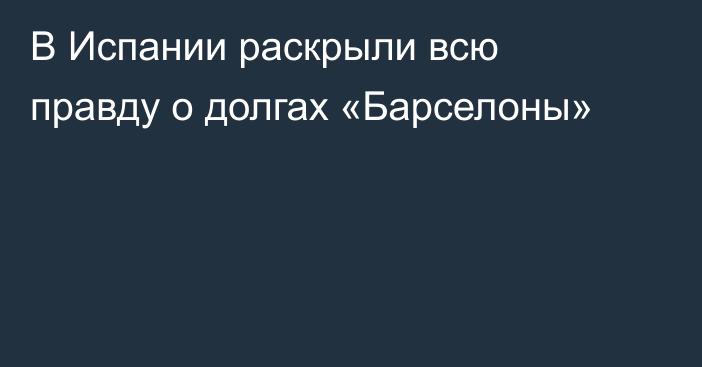 В Испании раскрыли всю правду о долгах «Барселоны»