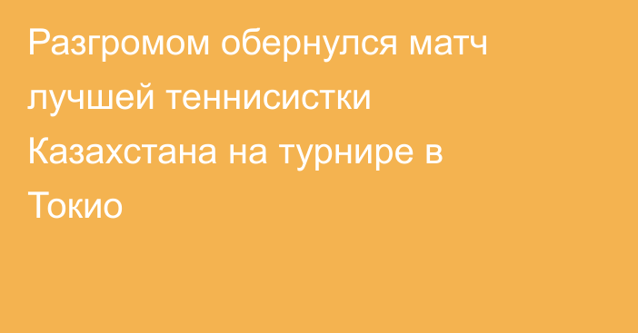 Разгромом обернулся матч лучшей теннисистки Казахстана на турнире в Токио