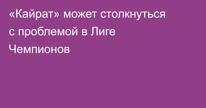 «Кайрат» может столкнуться с проблемой в Лиге Чемпионов